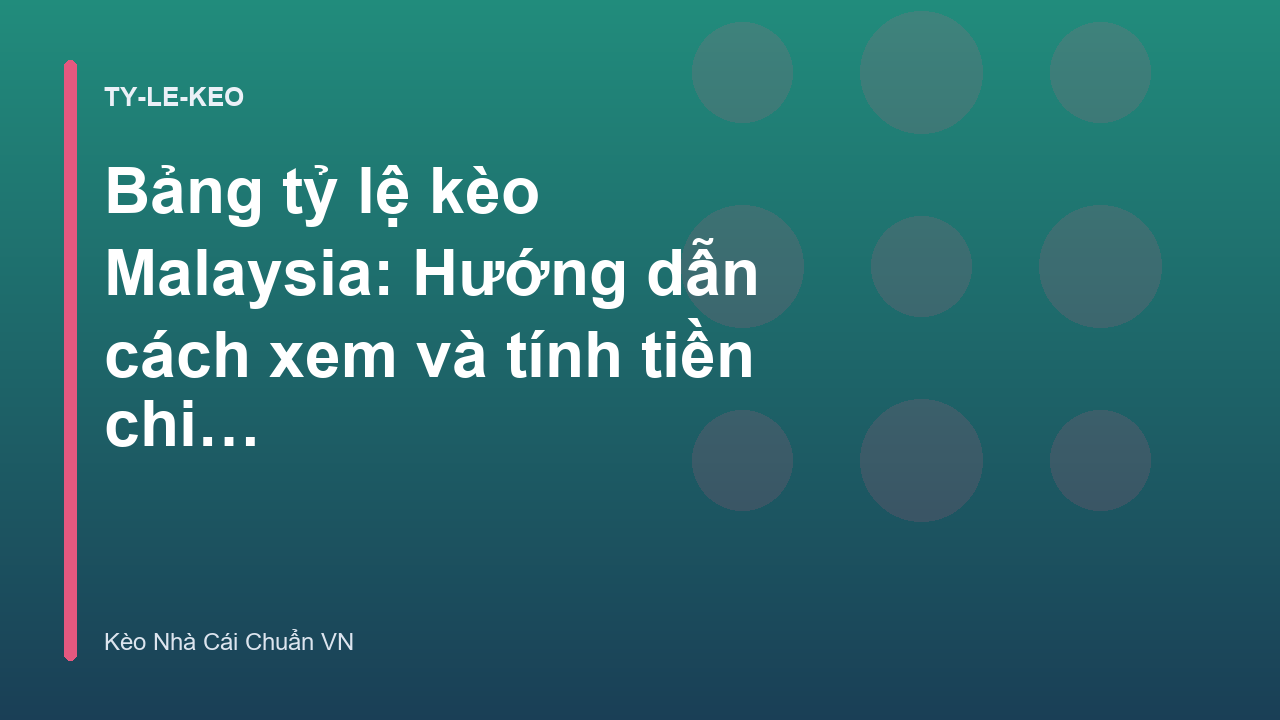 Bảng tỷ lệ kèo Malaysia: Hướng dẫn cách xem và tính tiền chi tiết