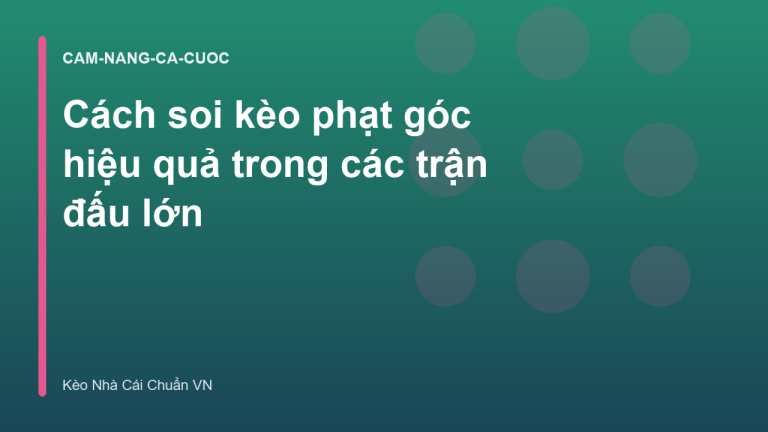 Cách soi kèo phạt góc hiệu quả trong các trận đấu lớn
