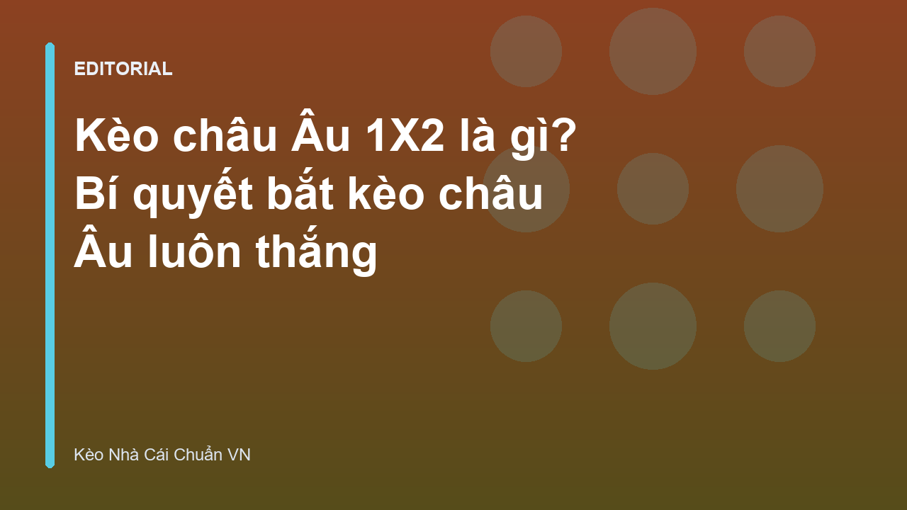 Hướng dẫn chi tiết về kèo châu Âu 1X2