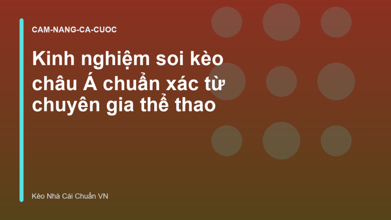 Kinh nghiệm soi kèo châu Á chuẩn xác từ chuyên gia thể thao