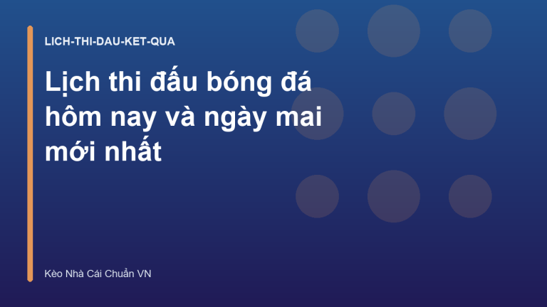 Lịch thi đấu bóng đá hôm nay và ngày mai mới nhất