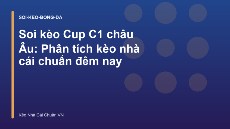 Soi kèo Cup C1 châu Âu: Phân tích kèo nhà cái chuẩn đêm nay